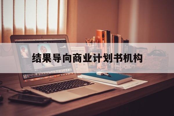 榆林市结果导向商业计划书机构(从商业计划书到上市后管理)